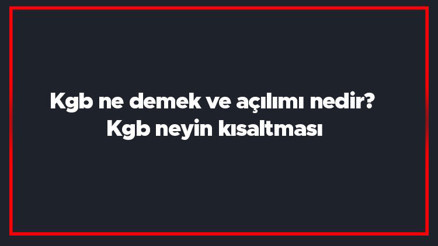 Kgb ne demek ve açılımı nedir Kgb neyin kısaltması Kgb ne demek ve açılımı nedir Kgb neyin kısaltması