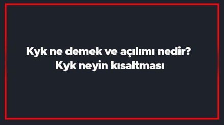 Kyk ne demek ve açılımı nedir Kyk neyin kısaltması Kyk ne demek ve açılımı nedir Kyk neyin kısaltması