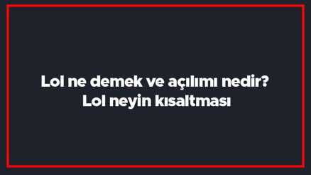 Lol ne demek ve açılımı nedir Lol neyin kısaltması
