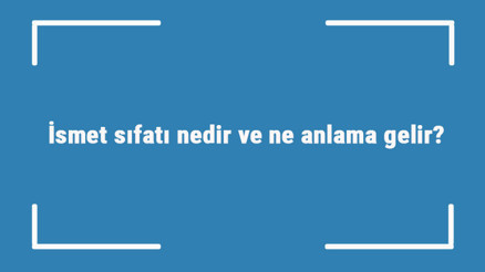 İsmet sıfatı nedir ve ne anlama gelir İsmet sıfatının anlamı
