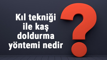 Kıl tekniği ile kaş doldurma yöntemi nedir ve nasıl yapılır Özellikleri hakkında bilgi