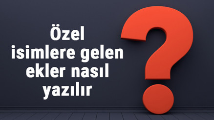 Özel isimlere gelen ekler nasıl yazılır ve ayrılır Örnekleri ile konu anlatımı