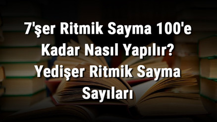 7şer Ritmik Sayma 100e Kadar Nasıl Yapılır Yedişer Ritmik Sayma Sayıları