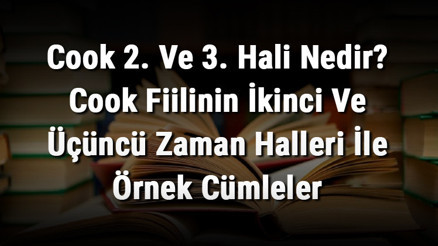 Cook 2. Ve 3. Hali Nedir Cook Fiilinin İkinci Ve Üçüncü Zaman Halleri İle Örnek Cümleler Cook 2. Ve 3. Hali Nedir Cook Fiilinin İkinci Ve Üçüncü Zaman Halleri İle Örnek Cümleler