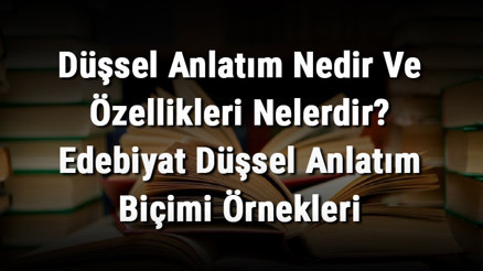 Düşsel Anlatım Nedir Ve Özellikleri Nelerdir Edebiyat Düşsel Anlatım Biçimi Örnekleri