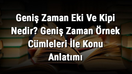 Geniş Zaman Eki Ve Kipi Nedir Geniş Zaman Örnek Cümleleri İle Konu Anlatımı