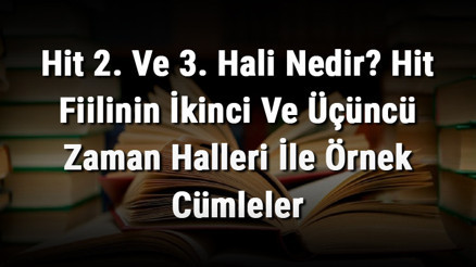 Hit 2. Ve 3. Hali Nedir Hit Fiilinin İkinci Ve Üçüncü Zaman Halleri İle Örnek Cümleler