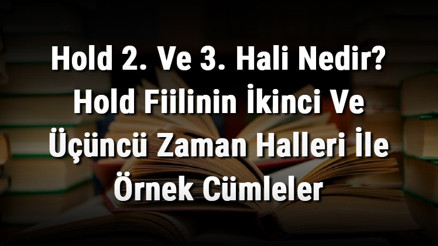 Hold 2. Ve 3. Hali Nedir Hold Fiilinin İkinci Ve Üçüncü Zaman Halleri İle Örnek Cümleler