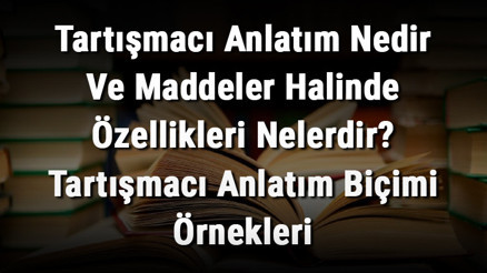 Tartışmacı Anlatım Nedir Ve Maddeler Halinde Özellikleri Nelerdir Tartışmacı Anlatım Biçimi Örnekleri Tartışmacı Anlatım Nedir Ve Maddeler Halinde Özellikleri Nelerdir Tartışmacı Anlatım Biçimi Örnekleri