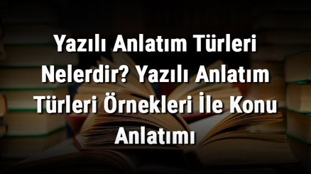 Yazılı Anlatım Türleri Nelerdir Yazılı Anlatım Türleri Örnekleri İle Konu Anlatımı