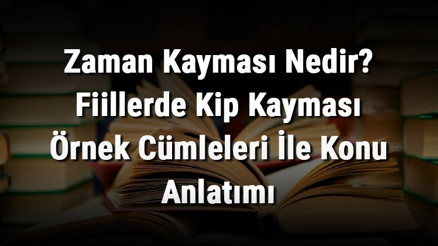Zaman Kayması Nedir Fiillerde Kip Kayması Örnek Cümleleri İle Konu Anlatımı Zaman Kayması Nedir Fiillerde Kip Kayması Örnek Cümleleri İle Konu Anlatımı