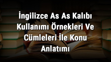 İngilizce As As Kalıbı Kullanımı Örnekleri Ve Cümleleri İle Konu Anlatımı İngilizce As As Kalıbı Kullanımı Örnekleri Ve Cümleleri İle Konu Anlatımı