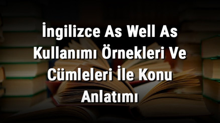 İngilizce As Well As Kullanımı Örnekleri Ve Cümleleri İle Konu Anlatımı