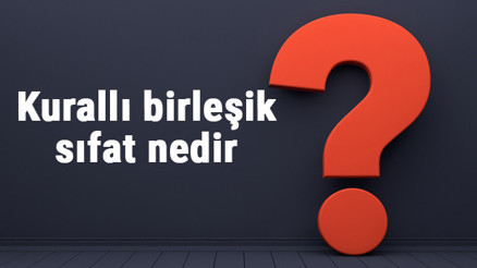 Kurallı birleşik sıfat nedir Kurallı birleşik sıfat örnekleri ve cümleleri ile konu anlatımı Kurallı birleşik sıfat nedir Kurallı birleşik sıfat örnekleri ve cümleleri ile konu anlatımı
