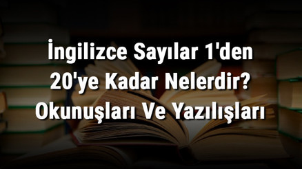 İngilizce Sayılar 1den 20ye Kadar Nelerdir Okunuşları Ve Yazılışları