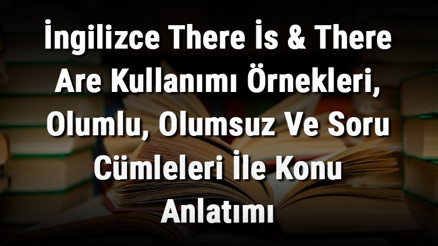 İngilizce There İs & There Are Kullanımı Örnekleri, Olumlu, Olumsuz Ve Soru Cümleleri İle Konu Anlatımı İngilizce There İs & There Are Kullanımı Örnekleri, Olumlu, Olumsuz Ve Soru Cümleleri İle Konu Anlatımı