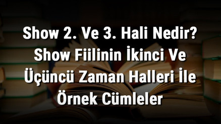 Show 2. Ve 3. Hali Nedir Show Fiilinin İkinci Ve Üçüncü Zaman Halleri İle Örnek Cümleler Show 2. Ve 3. Hali Nedir Show Fiilinin İkinci Ve Üçüncü Zaman Halleri İle Örnek Cümleler