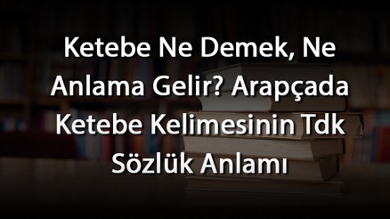 Ketebe Ne Demek, Ne Anlama Gelir Arapçada Ketebe Kelimesinin Tdk Sözlük Anlamı Ketebe Ne Demek, Ne Anlama Gelir Arapçada Ketebe Kelimesinin Tdk Sözlük Anlamı