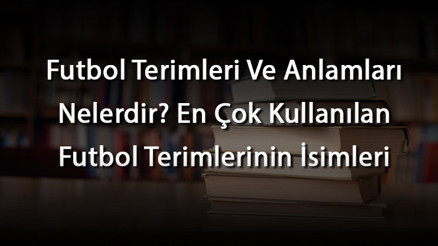 Futbol Terimleri Ve Anlamları Nelerdir En Çok Kullanılan Futbol Terimlerinin İsimleri Futbol Terimleri Ve Anlamları Nelerdir En Çok Kullanılan Futbol Terimlerinin İsimleri
