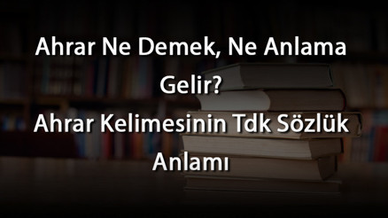 Ahrar Ne Demek, Ne Anlama Gelir Ahrar Kelimesinin Tdk Sözlük Anlamı Ahrar Ne Demek, Ne Anlama Gelir Ahrar Kelimesinin Tdk Sözlük Anlamı