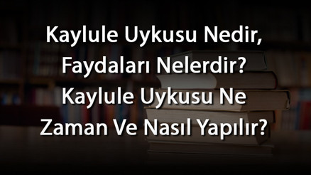 Kaylule Uykusu Nedir, Faydaları Nelerdir Kaylule Uykusu Ne Zaman Ve Nasıl Yapılır