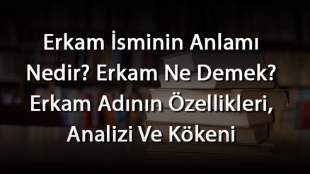 Erkam İsminin Anlamı Nedir Erkam Ne Demek Erkam Adının Özellikleri, Analizi Ve Kökeni Erkam İsminin Anlamı Nedir Erkam Ne Demek Erkam Adının Özellikleri, Analizi Ve Kökeni