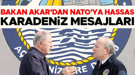 Savunma Bakanı Akar’dan NATO’ya hassas Karadeniz mesajları: Karadeniz’in dışında kalınırsa isabet olur
