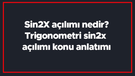 Sin2X açılımı nedir Trigonometri sin2x açılımı konu anlatımı Sin2X açılımı nedir Trigonometri sin2x açılımı konu anlatımı