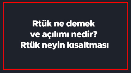 Rtük ne demek ve açılımı nedir Rtük neyin kısaltması