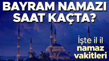 BAYRAM NAMAZI SAAT KAÇTA 2022: İstanbul, Ankara, İzmirde Ramazan Bayramı namazı saat kaçta kılınacak 2 Mayıs tüm illerimizde bayram namazı saatleri BAYRAM NAMAZI SAAT KAÇTA 2022: İstanbul, Ankara, İzmirde Ramazan Bayramı namazı saat kaçta kılınacak 2 Mayıs tüm illerimizde bayram namazı saatleri