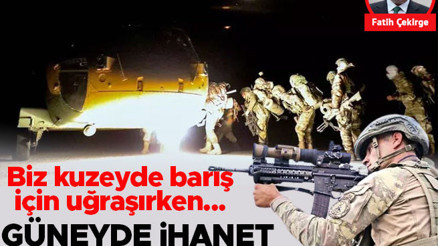 Biz kuzeyde barış için uğraşırken güneyde ihanet tam yol çalışıyor