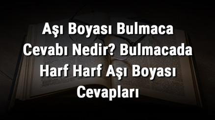 Aşı Boyası Bulmaca Cevabı Nedir Bulmacada Harf Harf Aşı Boyası Cevapları