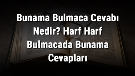 Bunama Bulmaca Cevabı Nedir Harf Harf Bulmacada Bunama Cevapları