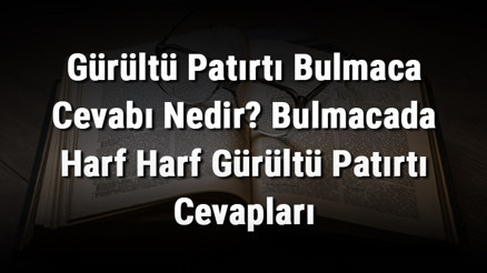 Gürültü Patırtı Bulmaca Cevabı Nedir Bulmacada Harf Harf Gürültü Patırtı Cevapları Gürültü Patırtı Bulmaca Cevabı Nedir Bulmacada Harf Harf Gürültü Patırtı Cevapları