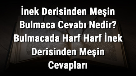 İnek Derisinden Meşin Bulmaca Cevabı Nedir Bulmacada Harf Harf İnek Derisinden Meşin Cevapları