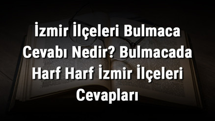 İzmir İlçeleri Bulmaca Cevabı Nedir Bulmacada Harf Harf İzmir İlçeleri Cevapları