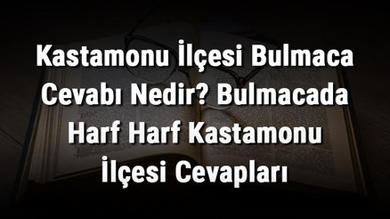 Kastamonu İlçesi Bulmaca Cevabı Nedir Bulmacada Harf Harf Kastamonu İlçesi Cevapları