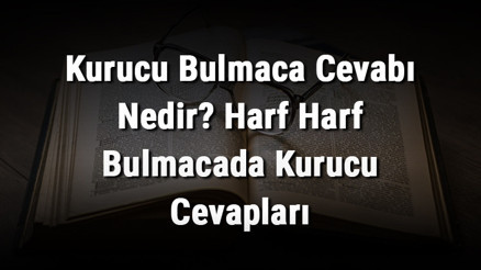 Kurucu Bulmaca Cevabı Nedir Harf Harf Bulmacada Kurucu Cevapları