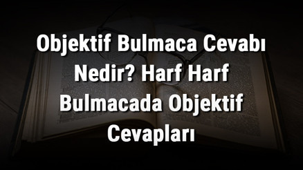 Objektif Bulmaca Cevabı Nedir Harf Harf Bulmacada Objektif Cevapları