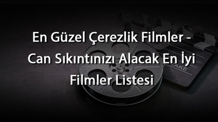 En Güzel Çerezlik Filmler - Can Sıkıntınızı Alacak En İyi Filmler Listesi