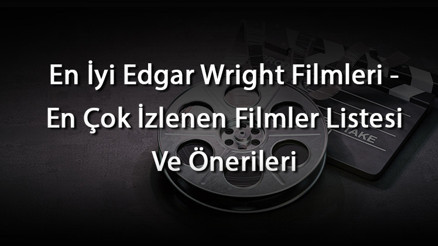 En İyi Edgar Wright Filmleri - En Çok İzlenen Filmler Listesi Ve Önerileri En İyi Edgar Wright Filmleri - En Çok İzlenen Filmler Listesi Ve Önerileri