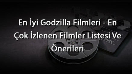 En İyi Godzilla Filmleri - En Çok İzlenen Filmler Listesi Ve Önerileri