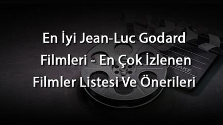 En İyi Jean-Luc Godard Filmleri - En Çok İzlenen Filmler Listesi Ve Önerileri