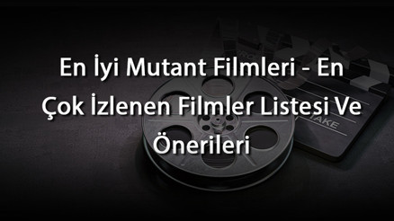 En İyi Mutant Filmleri - En Çok İzlenen Filmler Listesi Ve Önerileri