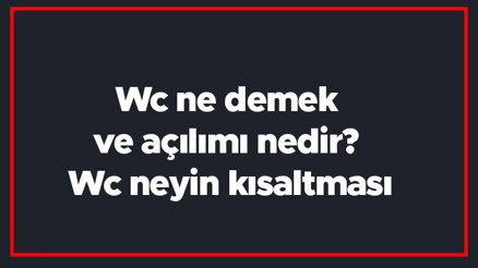 Wc ne demek ve açılımı nedir Wc neyin kısaltması