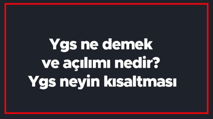 Ygs ne demek ve açılımı nedir Ygs neyin kısaltması