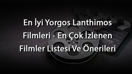 En İyi Yorgos Lanthimos Filmleri - En Çok İzlenen Filmler Listesi Ve Önerileri En İyi Yorgos Lanthimos Filmleri - En Çok İzlenen Filmler Listesi Ve Önerileri