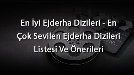 En İyi Ejderha Dizileri - En Çok Sevilen Ejderha Dizileri Listesi Ve Önerileri