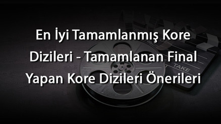 En İyi Tamamlanmış Kore Dizileri - Tamamlanan Final Yapan Kore Dizileri Önerileri