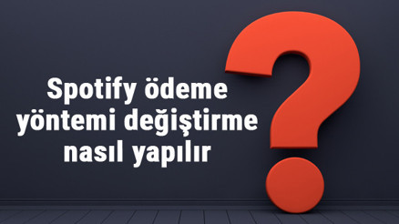 Spotify ödeme yöntemi değiştirme, kaldırma ve düzenleme işlemleri nasıl yapılır
